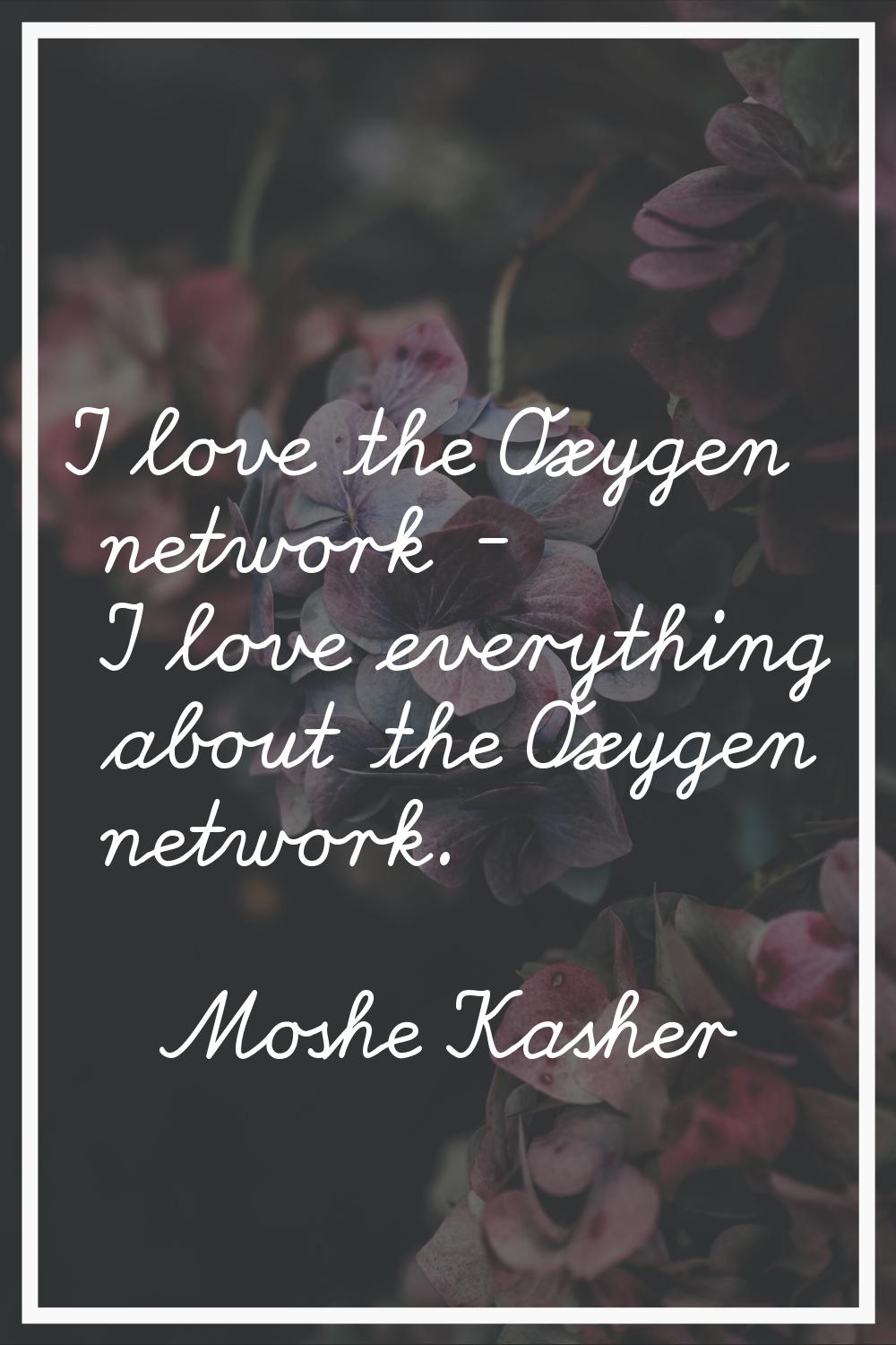I love the Oxygen network - I love everything about the Oxygen network.
