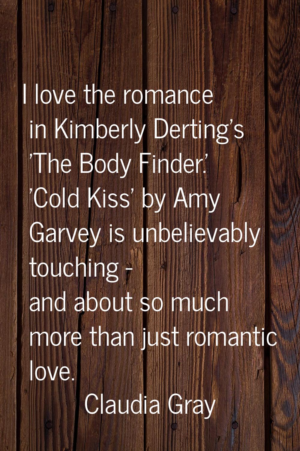 I love the romance in Kimberly Derting's 'The Body Finder.' 'Cold Kiss' by Amy Garvey is unbelievab