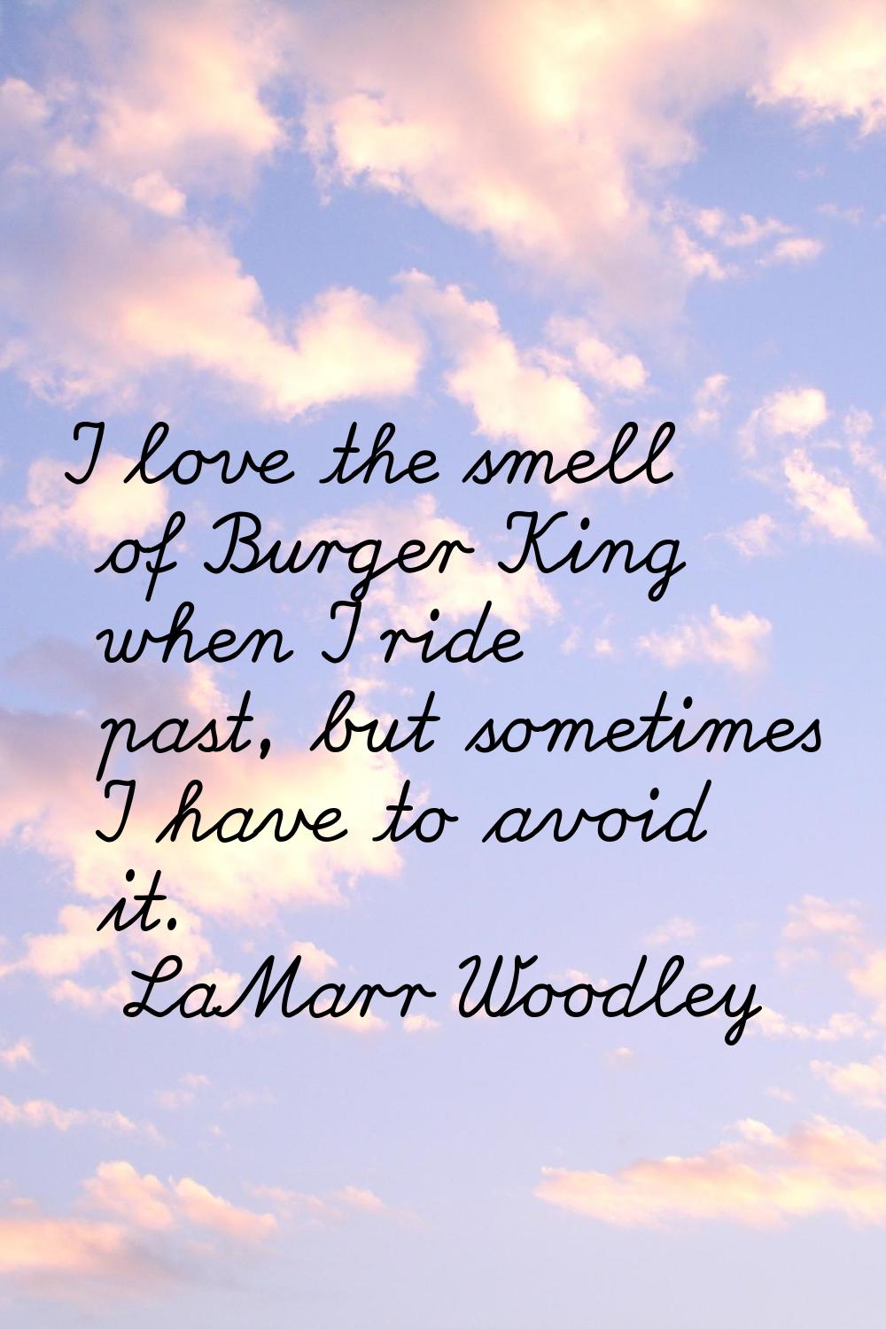 I love the smell of Burger King when I ride past, but sometimes I have to avoid it.