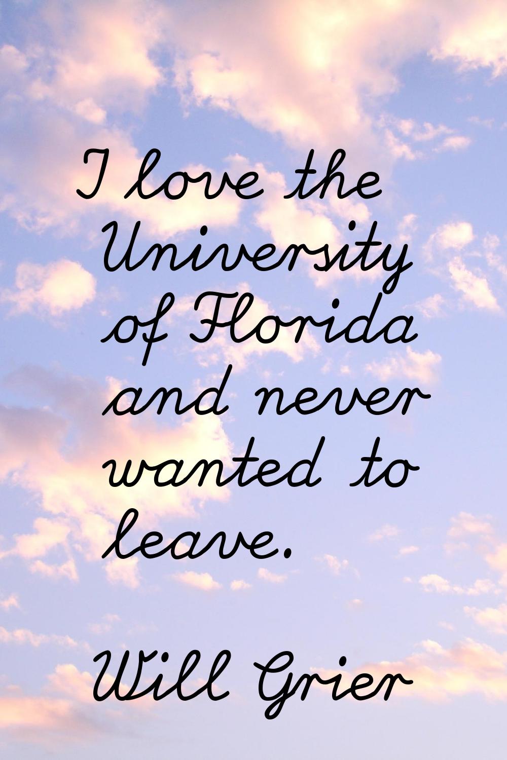 I love the University of Florida and never wanted to leave.