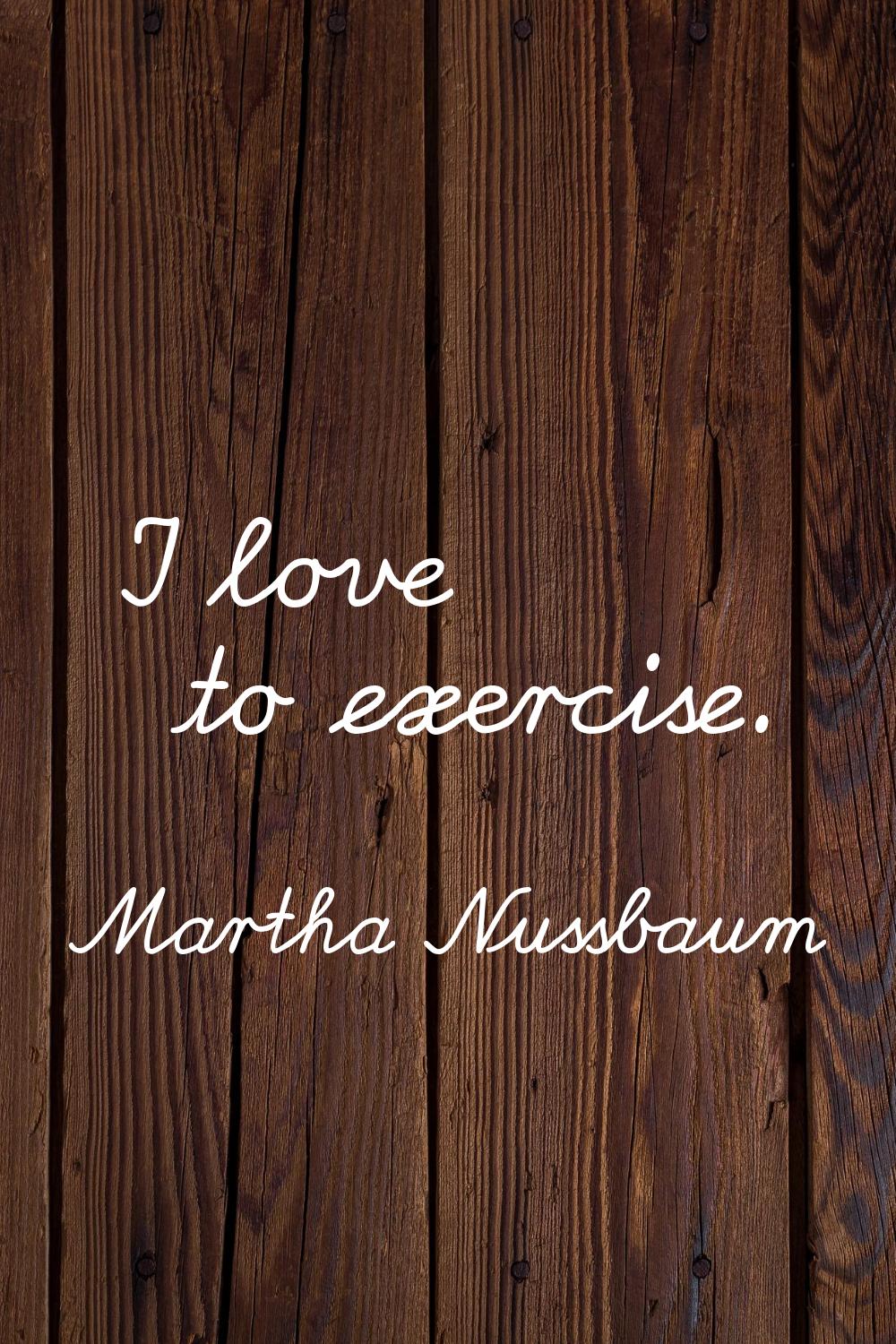 I love to exercise.