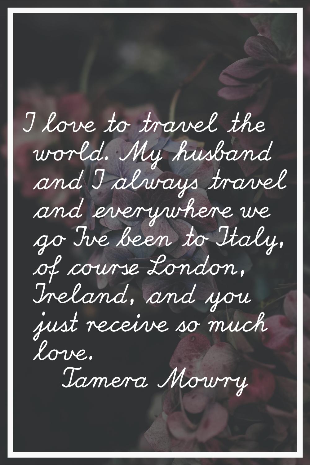 I love to travel the world. My husband and I always travel and everywhere we go I've been to Italy,