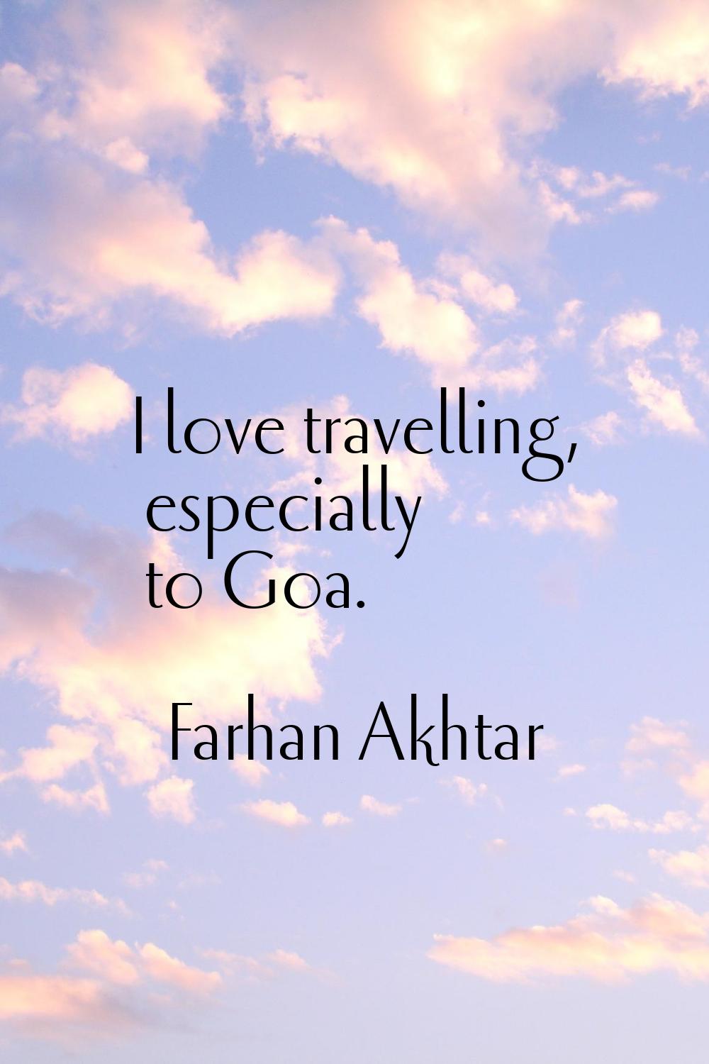 I love travelling, especially to Goa.