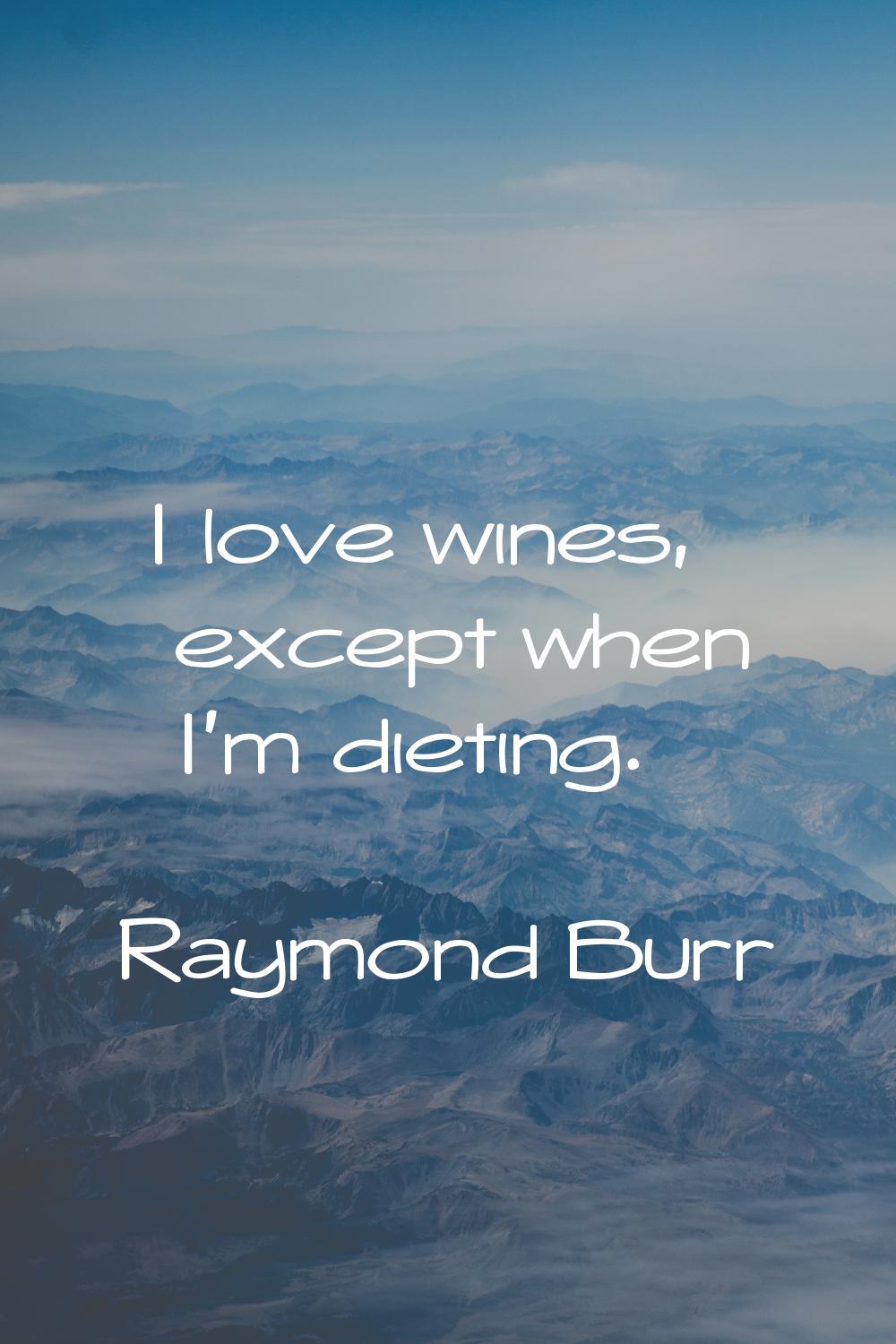 I love wines, except when I'm dieting.