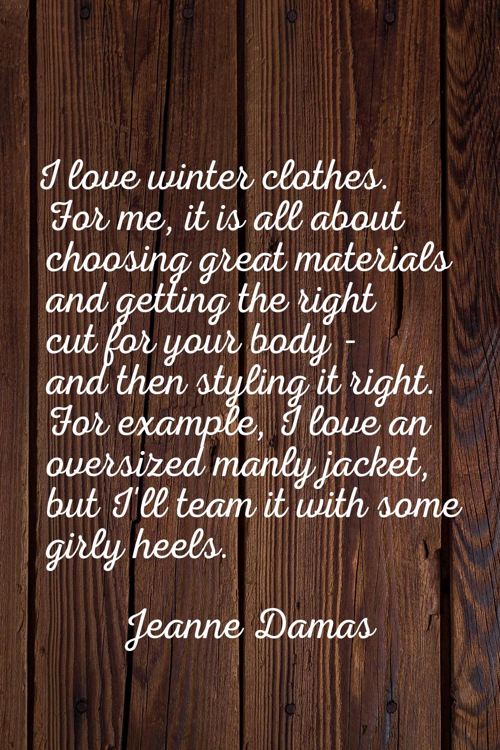 I love winter clothes. For me, it is all about choosing great materials and getting the right cut f