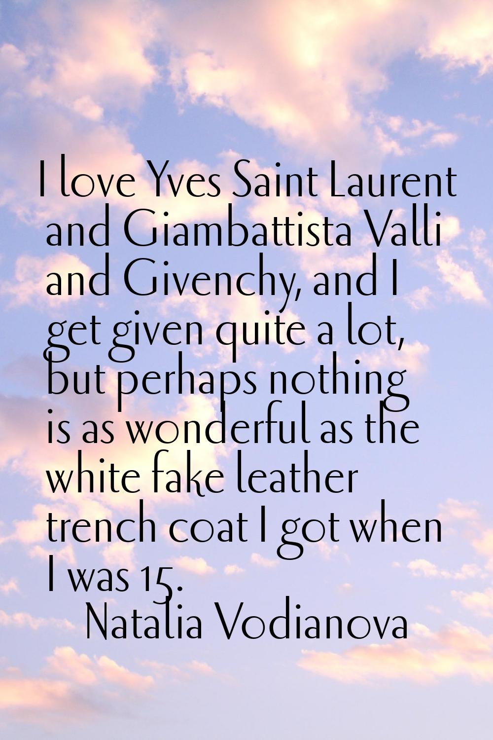 I love Yves Saint Laurent and Giambattista Valli and Givenchy, and I get given quite a lot, but per