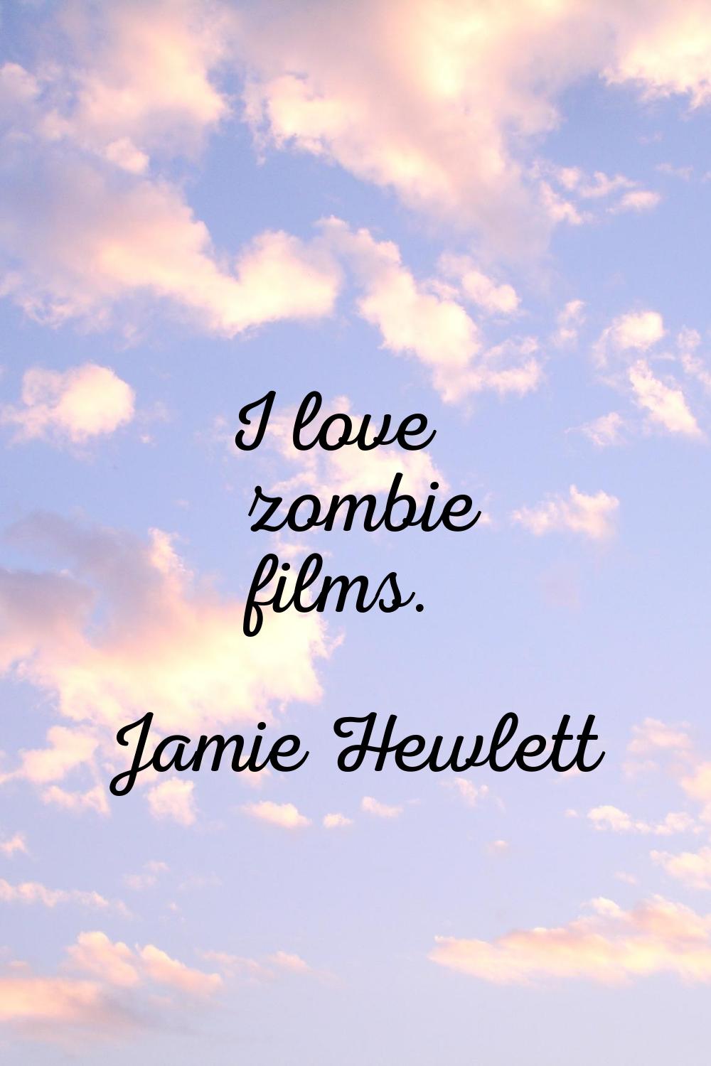 I love zombie films.