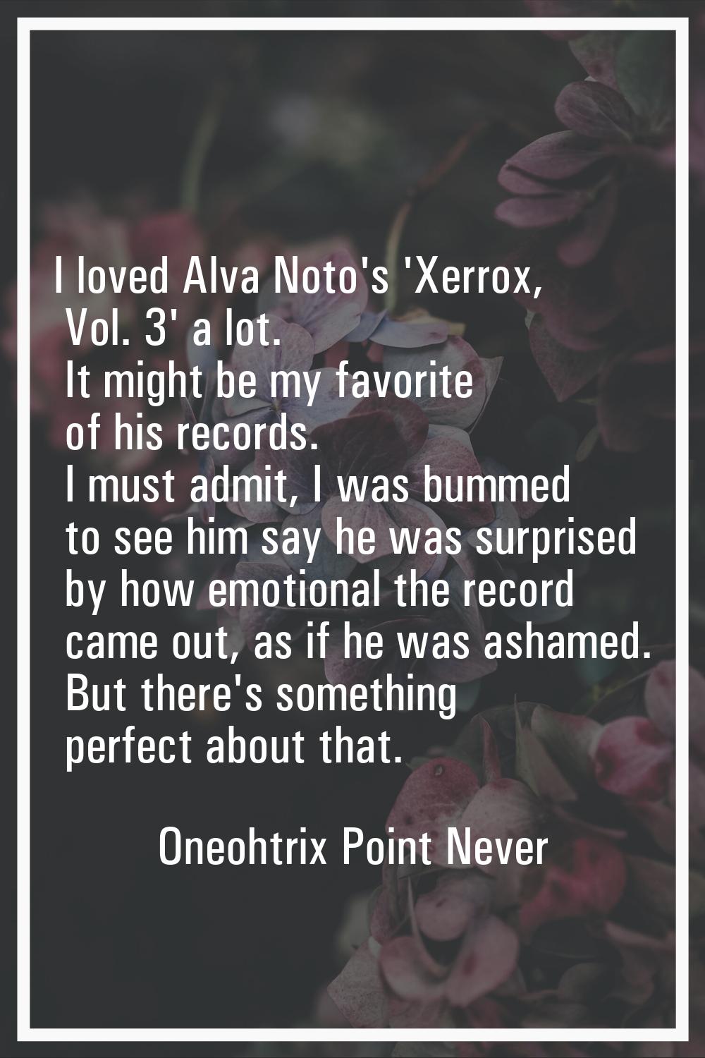 I loved Alva Noto's 'Xerrox, Vol. 3' a lot. It might be my favorite of his records. I must admit, I