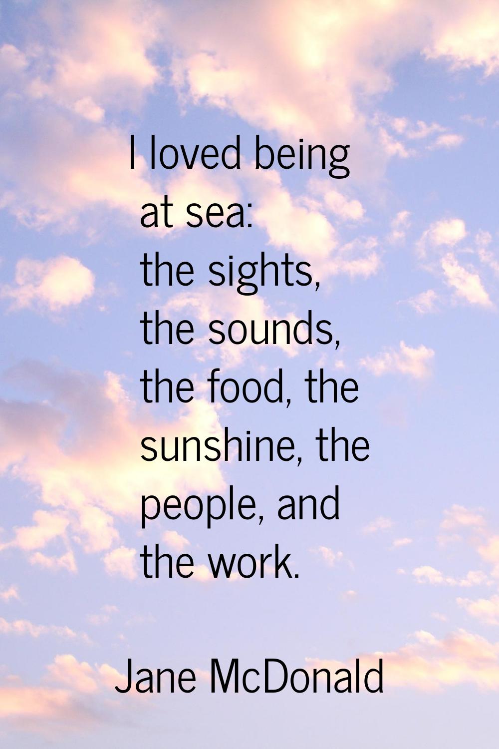 I loved being at sea: the sights, the sounds, the food, the sunshine, the people, and the work.