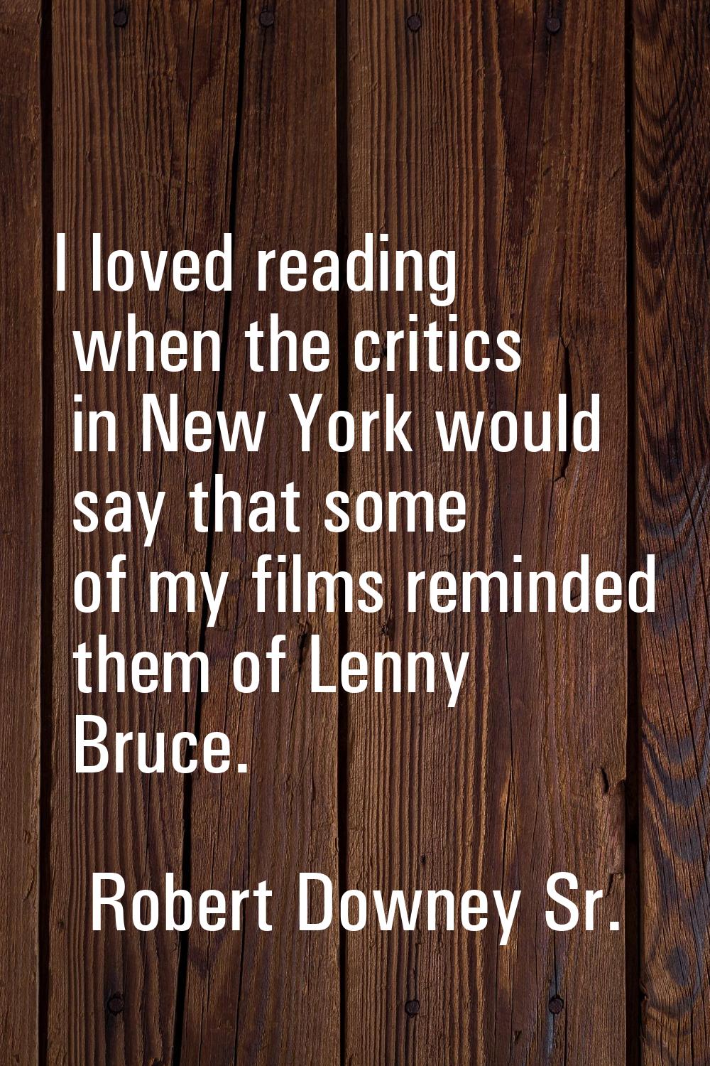 I loved reading when the critics in New York would say that some of my films reminded them of Lenny
