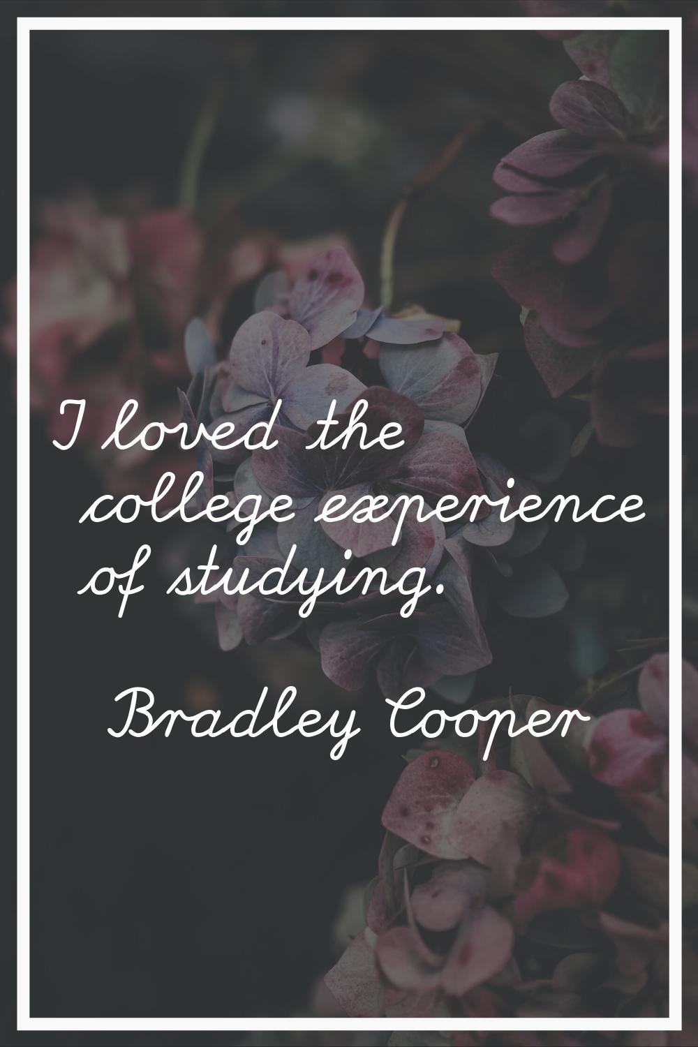 I loved the college experience of studying.