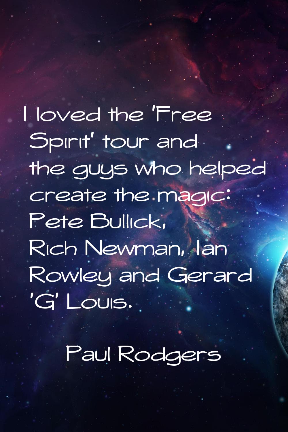 I loved the 'Free Spirit' tour and the guys who helped create the magic: Pete Bullick, Rich Newman,
