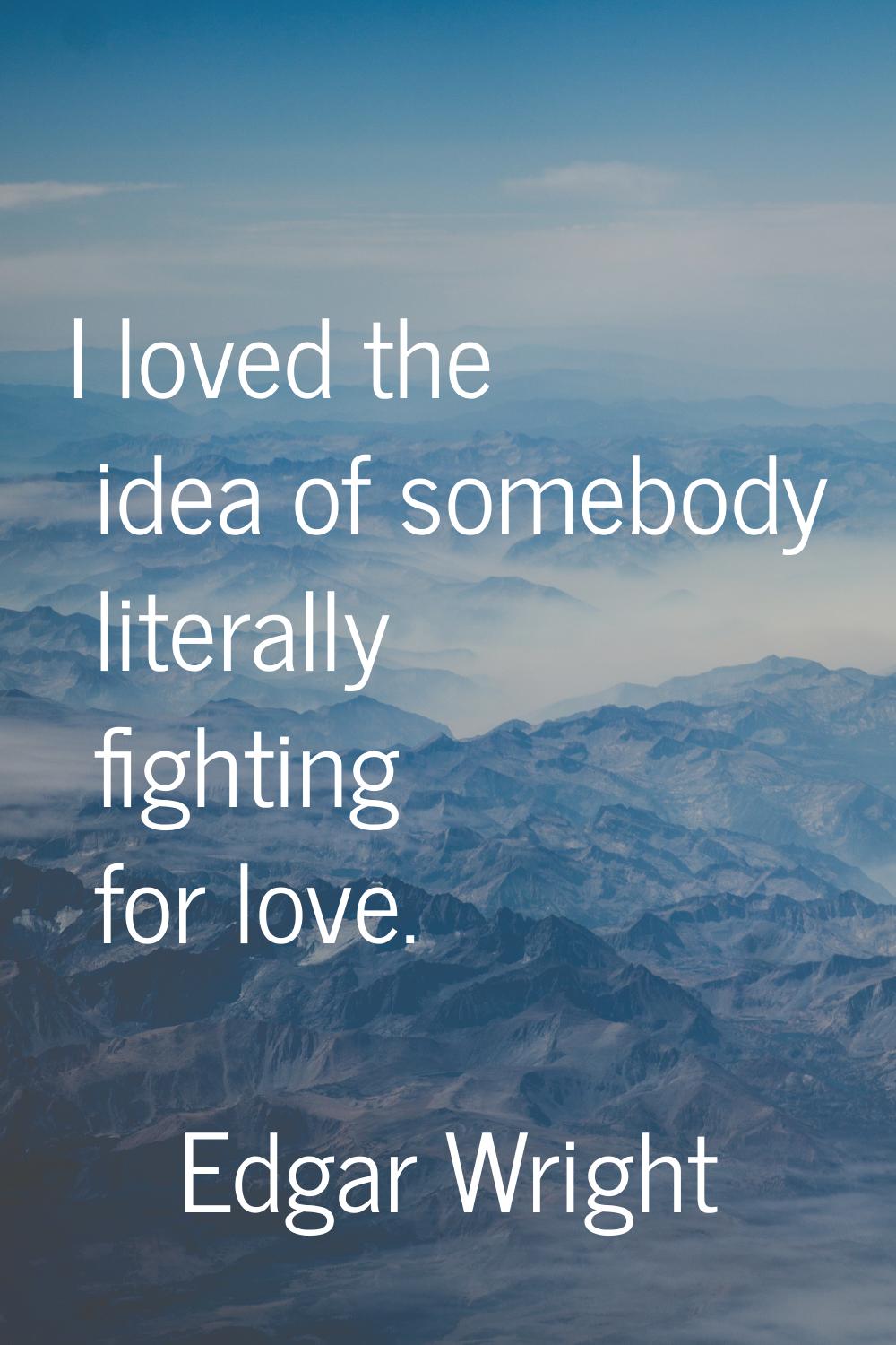I loved the idea of somebody literally fighting for love.