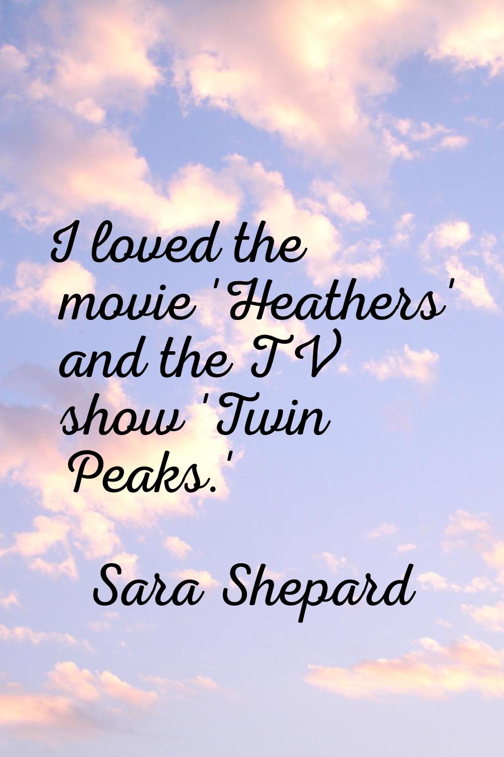 I loved the movie 'Heathers' and the TV show 'Twin Peaks.'