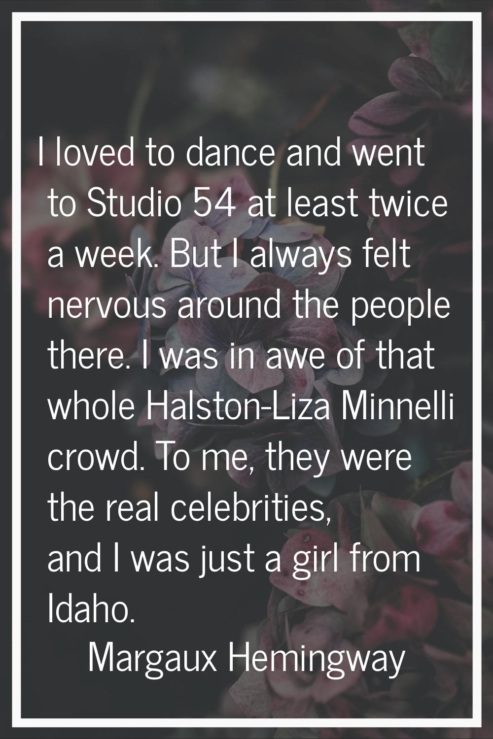 I loved to dance and went to Studio 54 at least twice a week. But I always felt nervous around the 