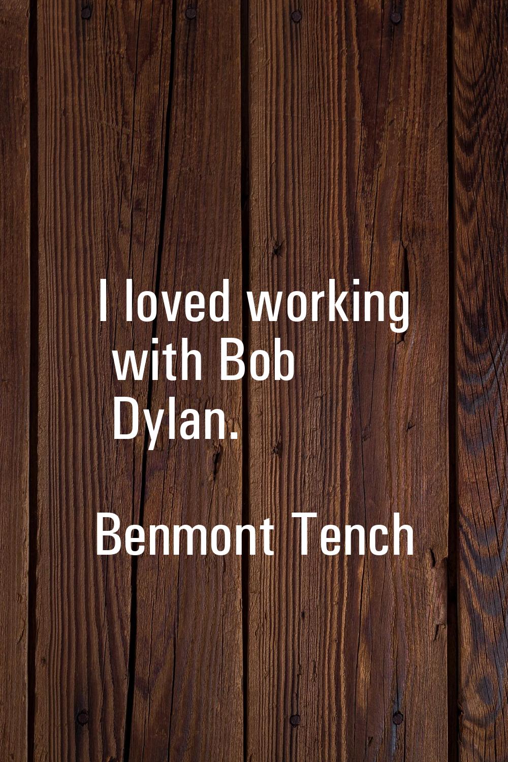 I loved working with Bob Dylan.