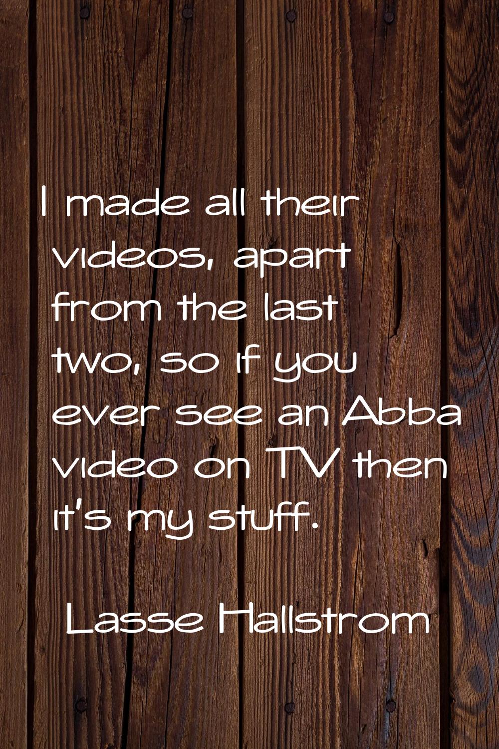 I made all their videos, apart from the last two, so if you ever see an Abba video on TV then it's 