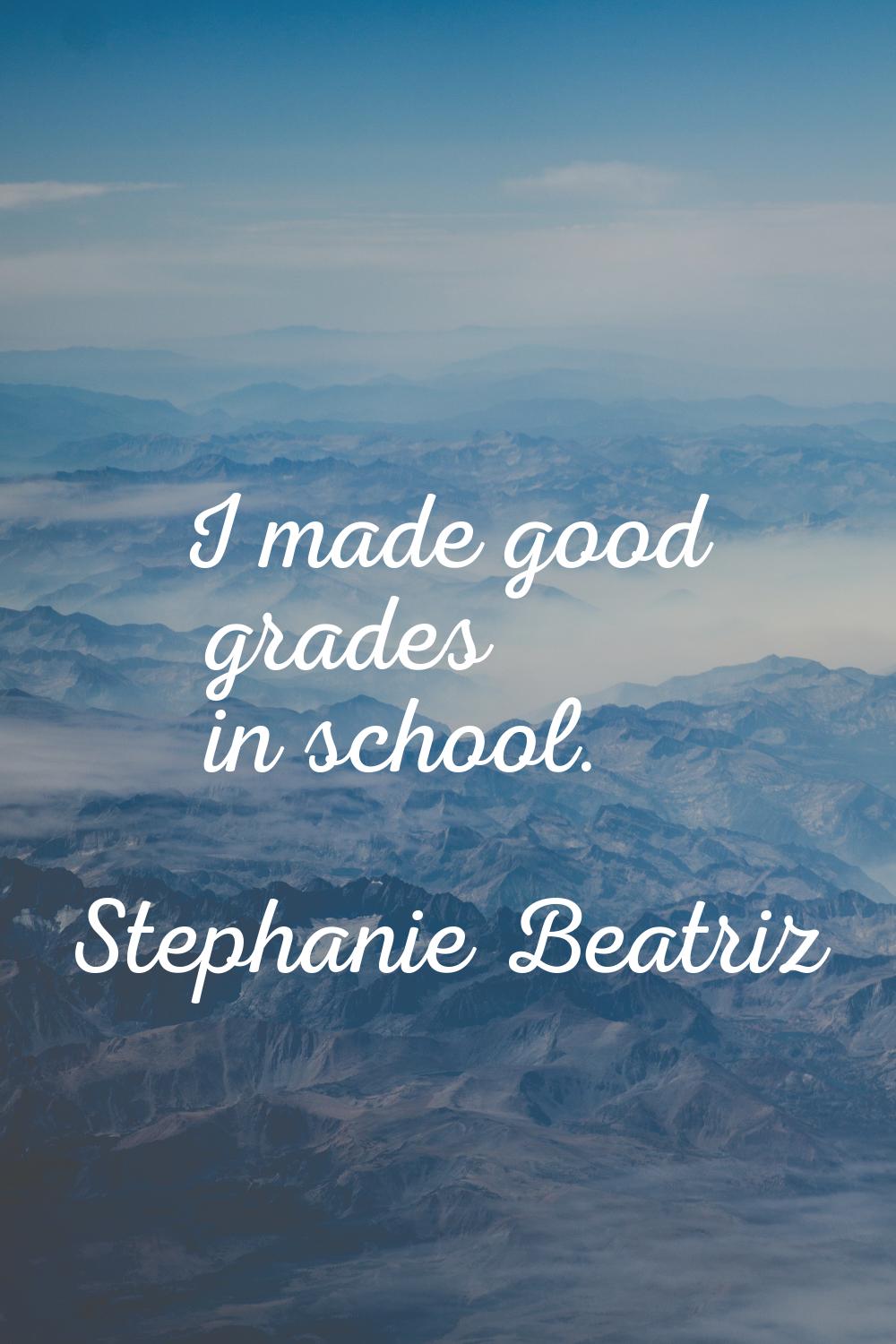 I made good grades in school.