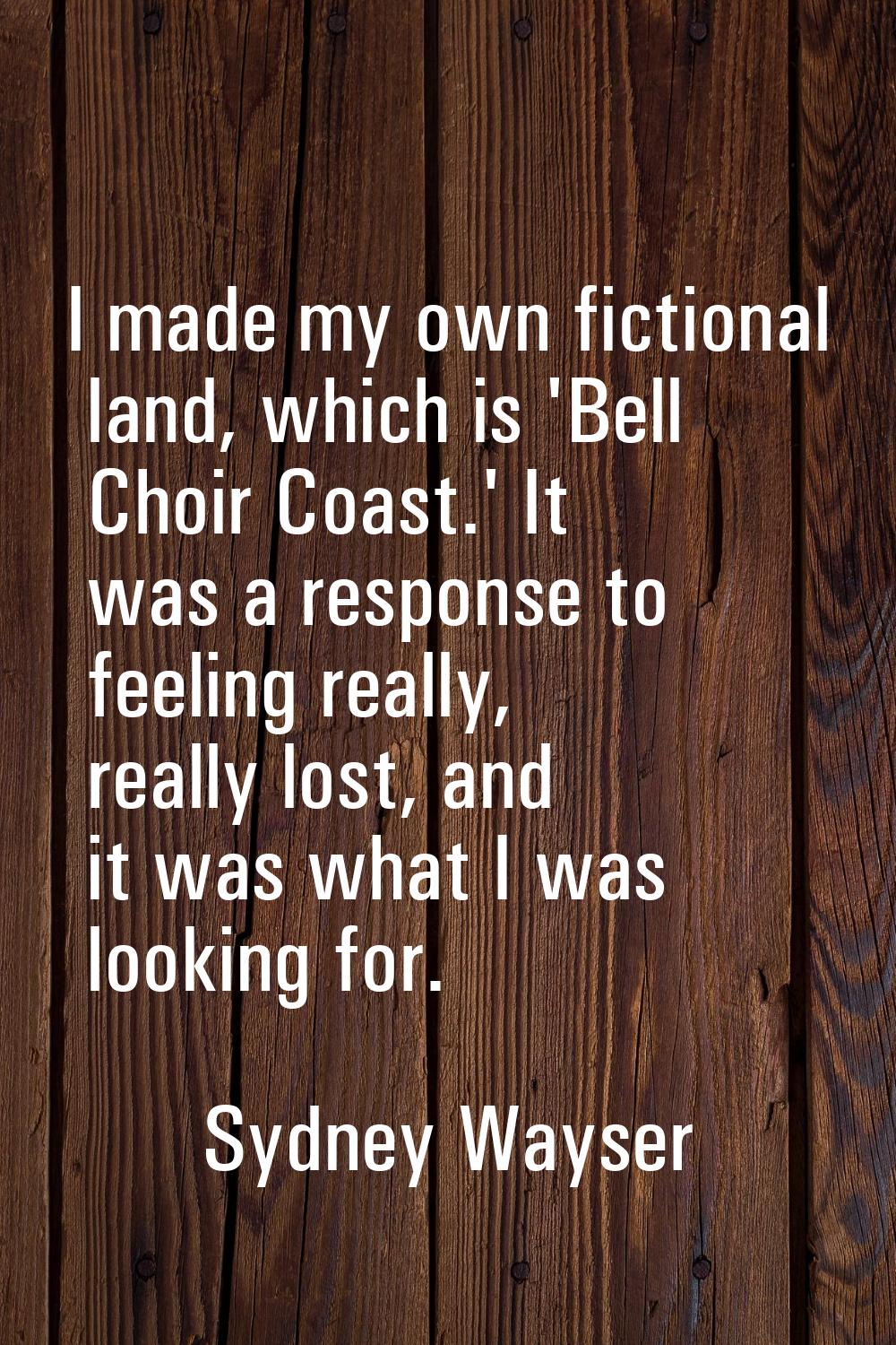 I made my own fictional land, which is 'Bell Choir Coast.' It was a response to feeling really, rea