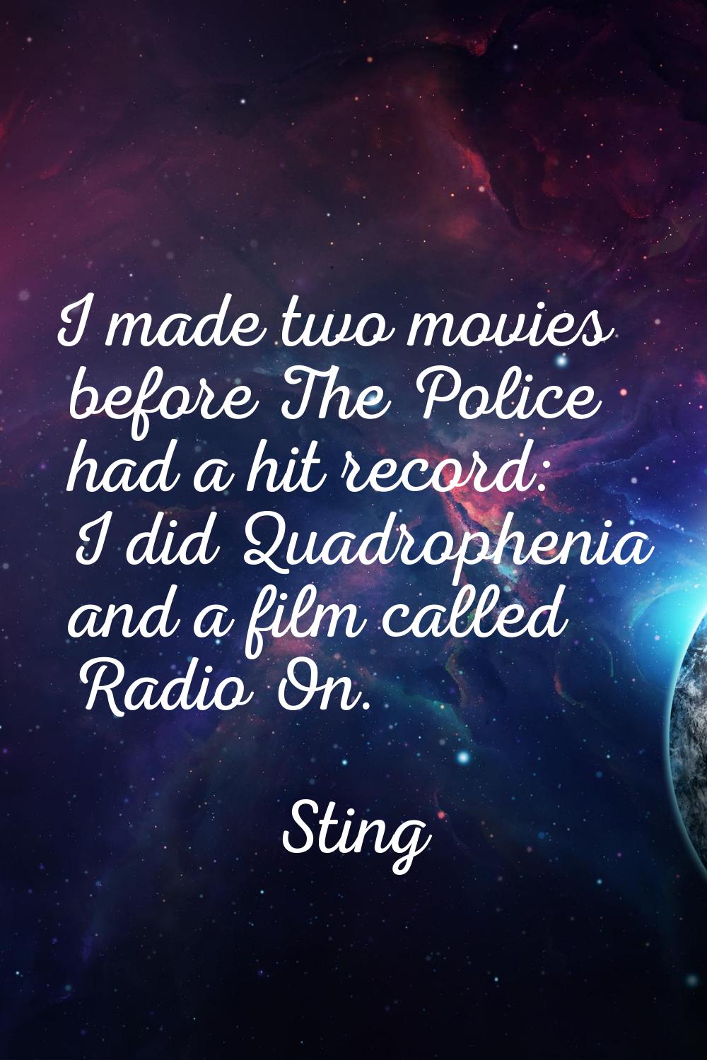 I made two movies before The Police had a hit record: I did Quadrophenia and a film called Radio On
