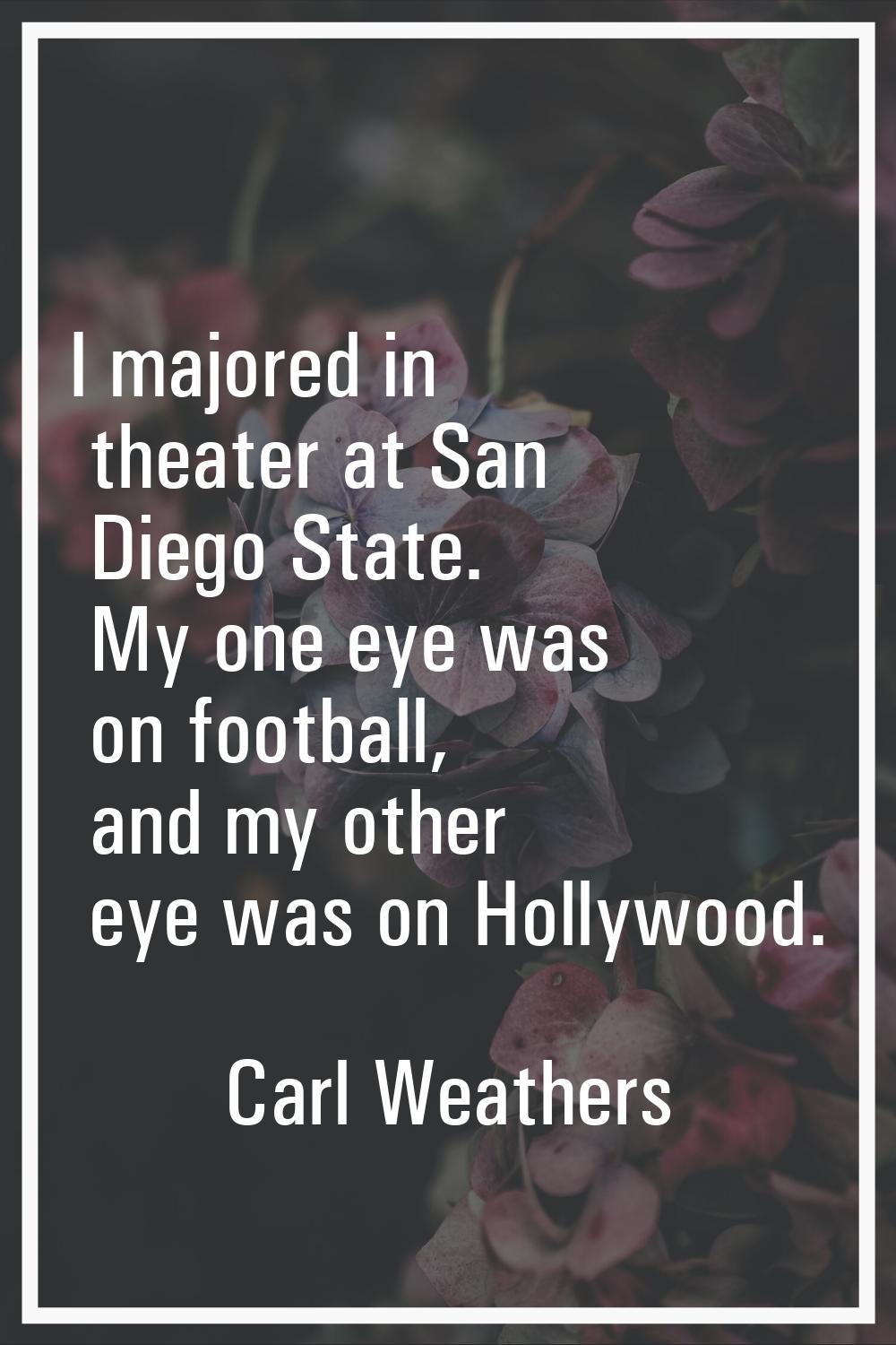 I majored in theater at San Diego State. My one eye was on football, and my other eye was on Hollyw