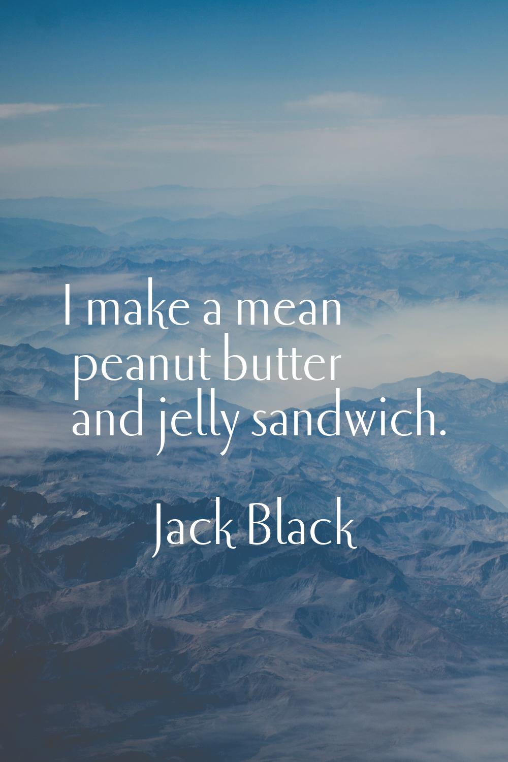 I make a mean peanut butter and jelly sandwich.