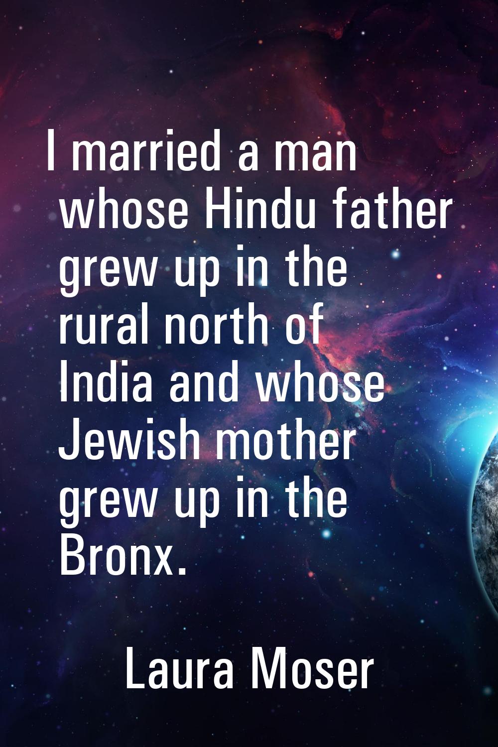 I married a man whose Hindu father grew up in the rural north of India and whose Jewish mother grew