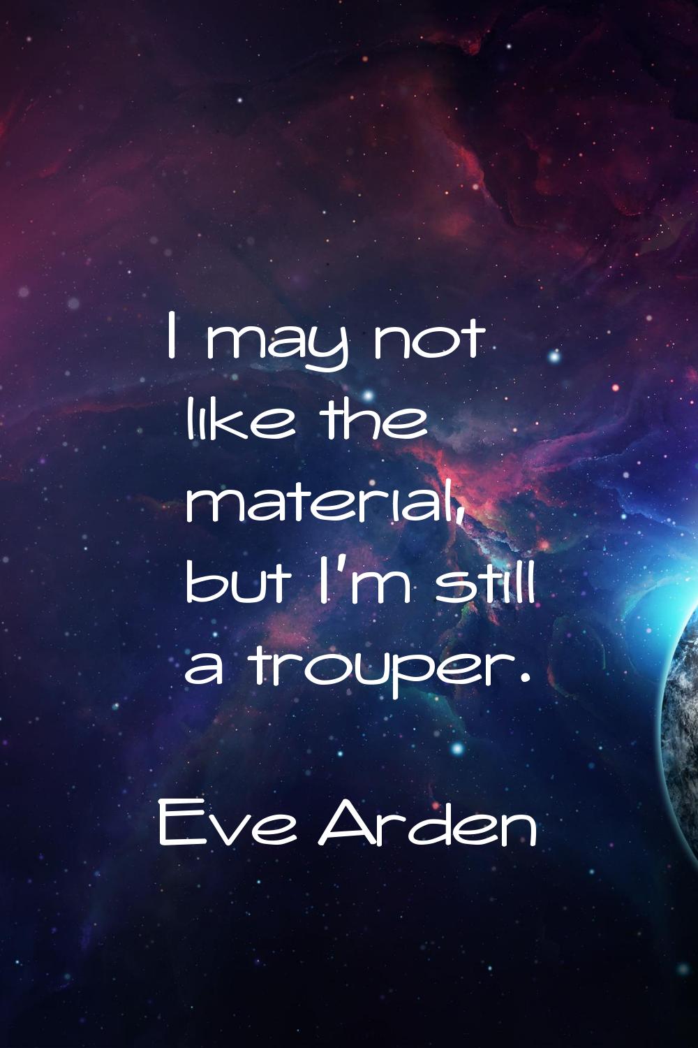 I may not like the material, but I'm still a trouper.