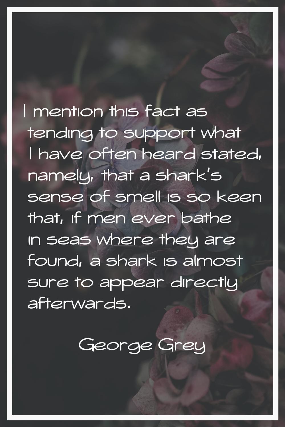 I mention this fact as tending to support what I have often heard stated, namely, that a shark's se