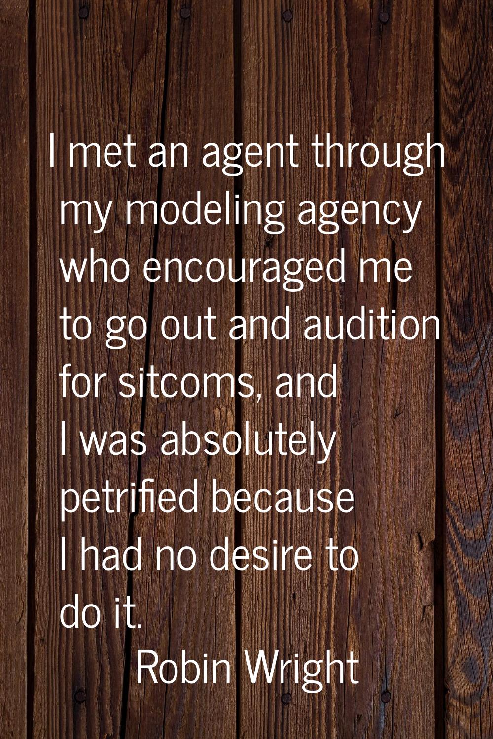 I met an agent through my modeling agency who encouraged me to go out and audition for sitcoms, and