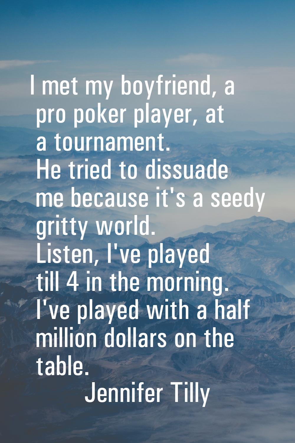 I met my boyfriend, a pro poker player, at a tournament. He tried to dissuade me because it's a see