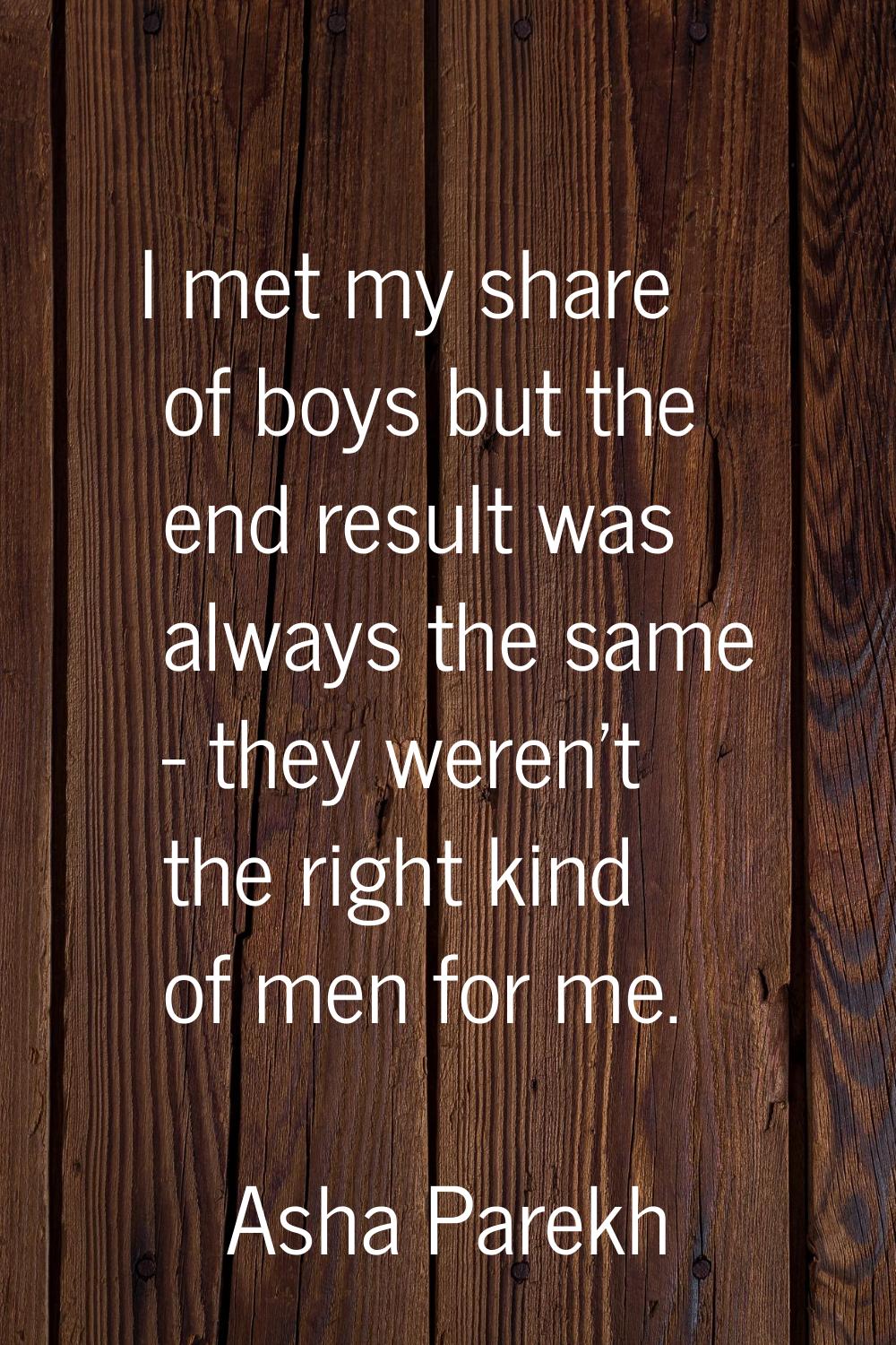 I met my share of boys but the end result was always the same - they weren't the right kind of men 