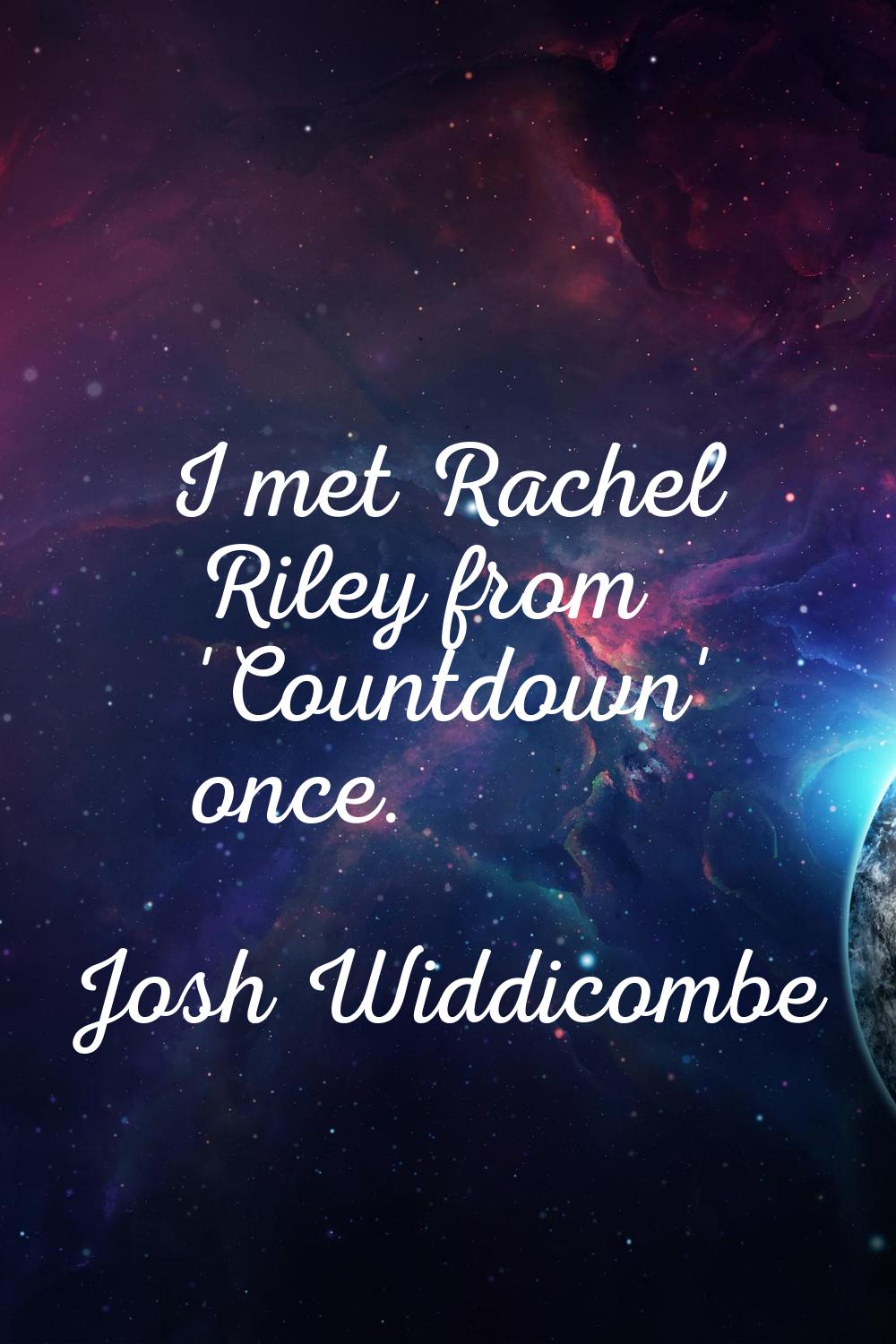 I met Rachel Riley from 'Countdown' once.
