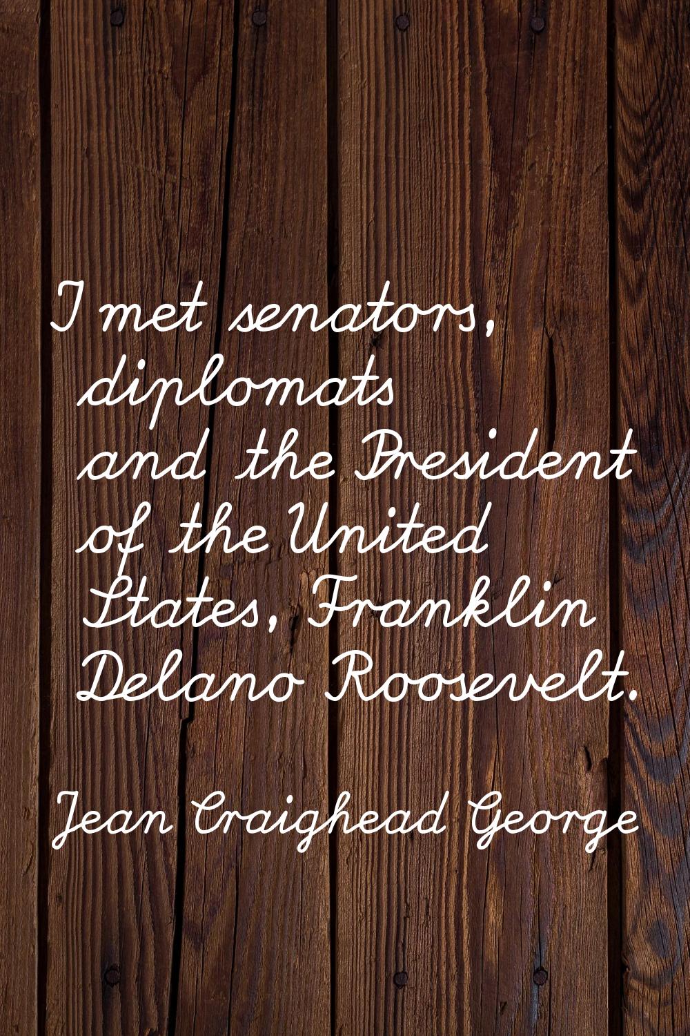 I met senators, diplomats and the President of the United States, Franklin Delano Roosevelt.