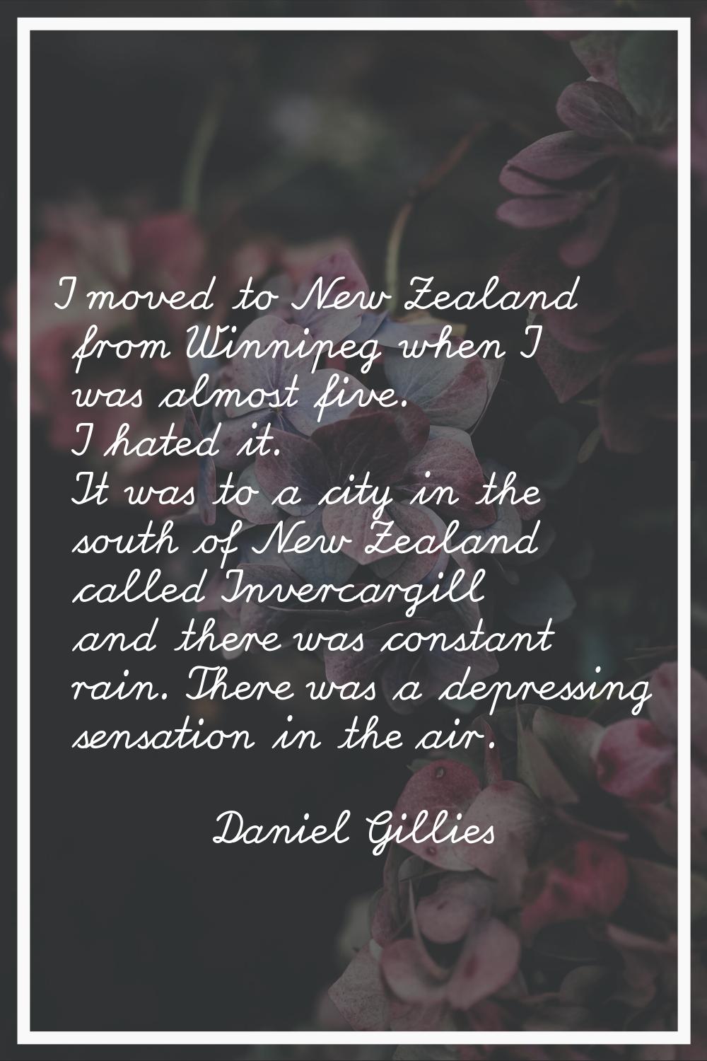 I moved to New Zealand from Winnipeg when I was almost five. I hated it. It was to a city in the so
