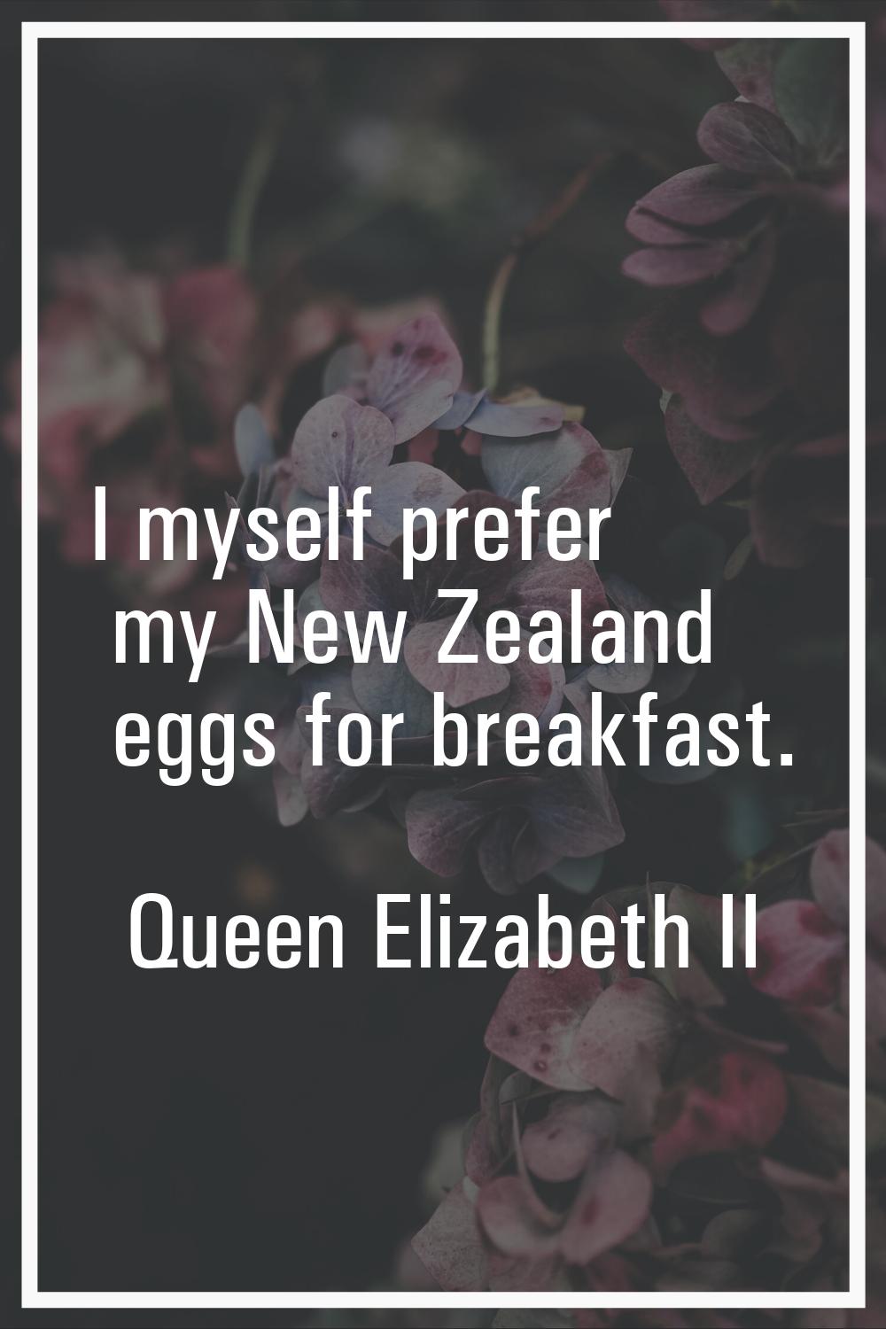 I myself prefer my New Zealand eggs for breakfast.