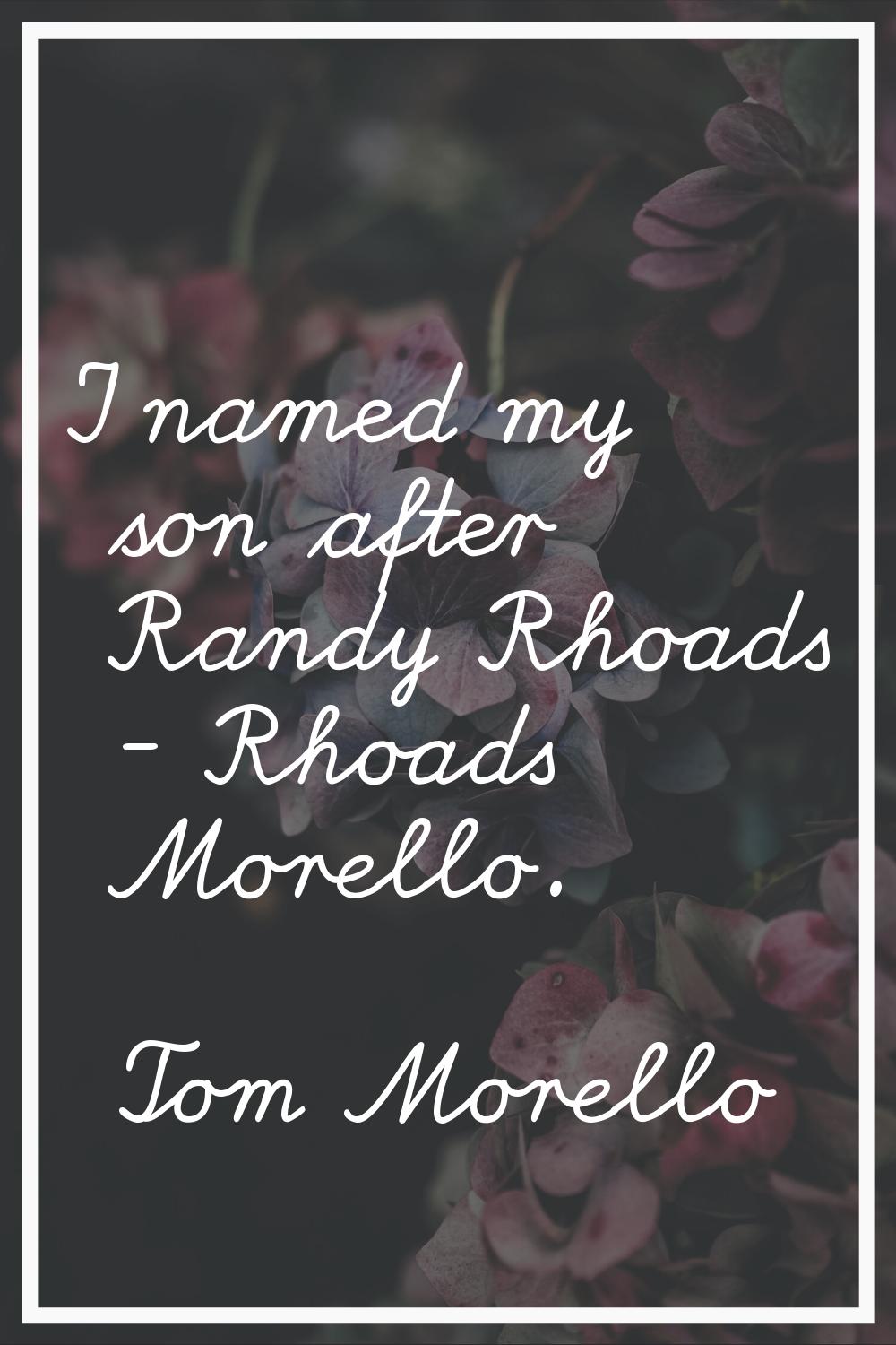 I named my son after Randy Rhoads - Rhoads Morello.