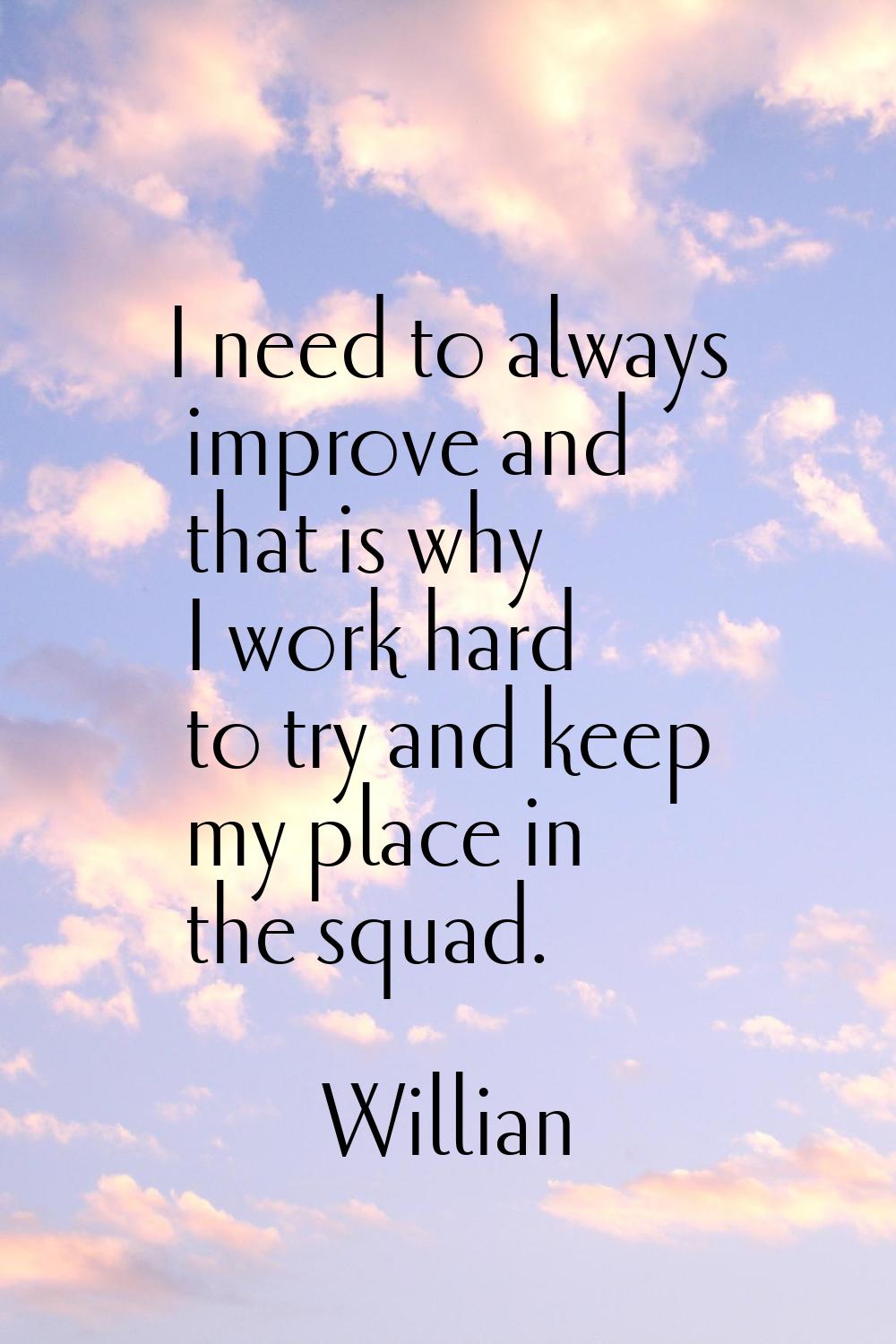 I need to always improve and that is why I work hard to try and keep my place in the squad.
