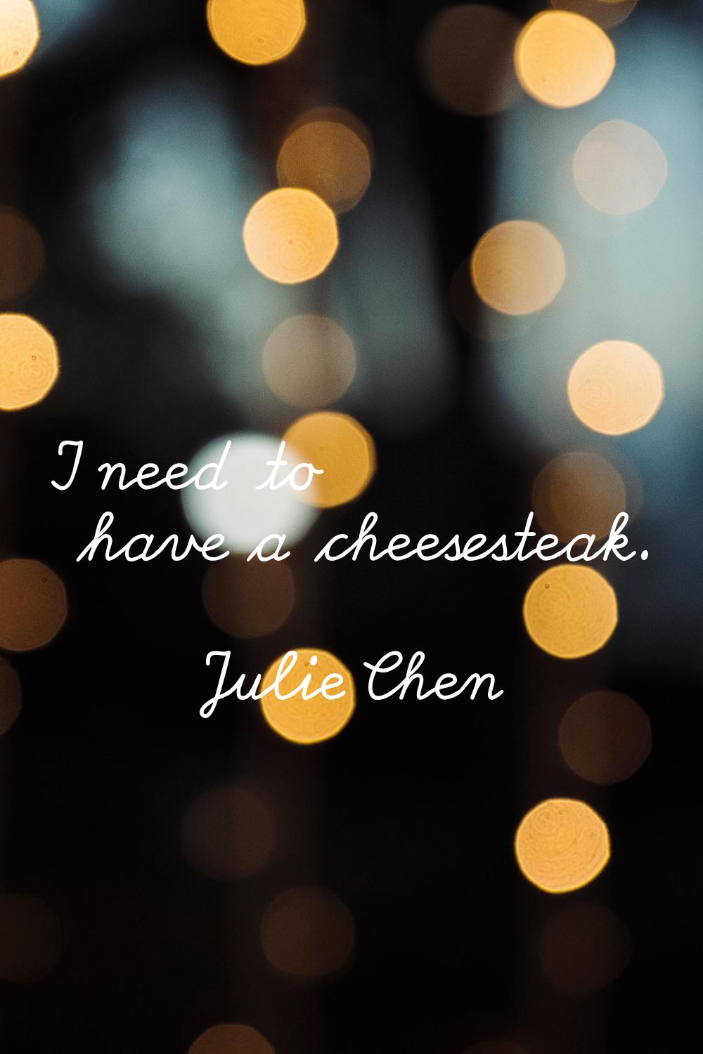 I need to have a cheesesteak.