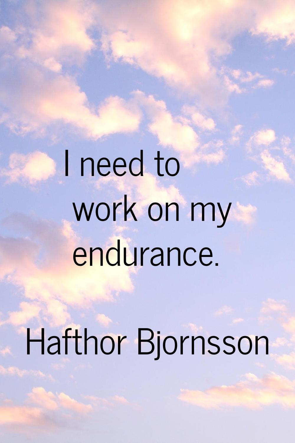 I need to work on my endurance.