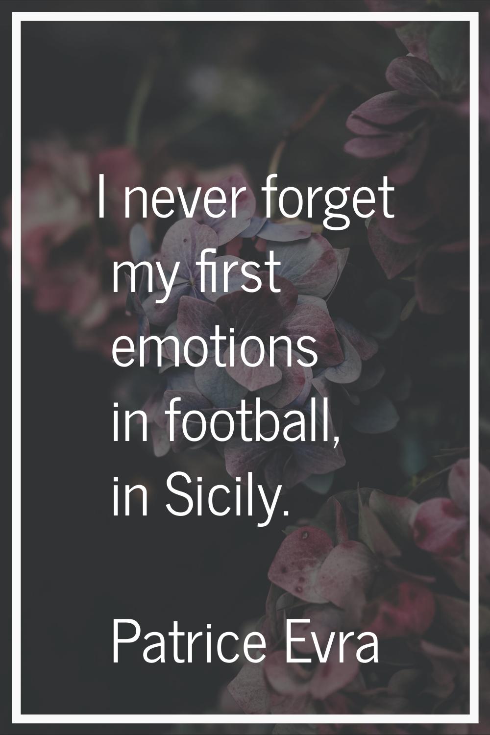I never forget my first emotions in football, in Sicily.
