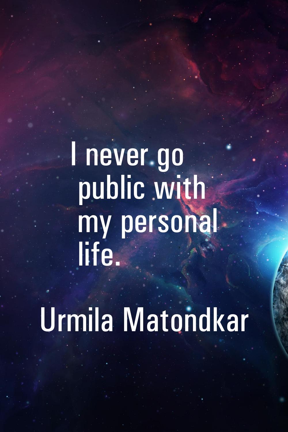 I never go public with my personal life.