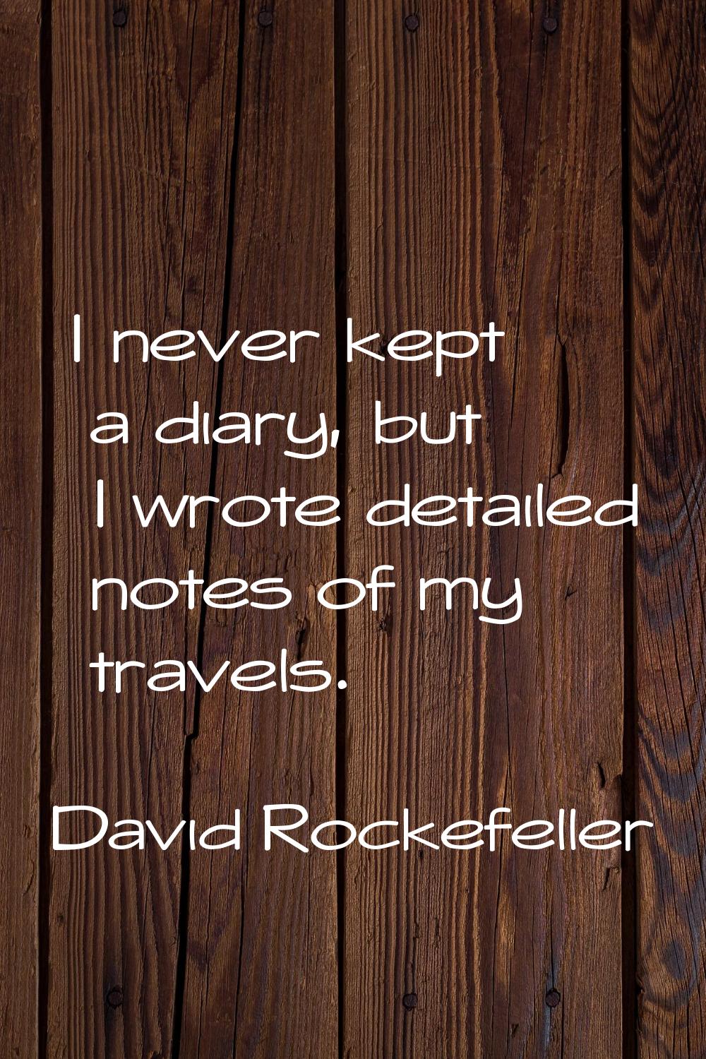 I never kept a diary, but I wrote detailed notes of my travels.