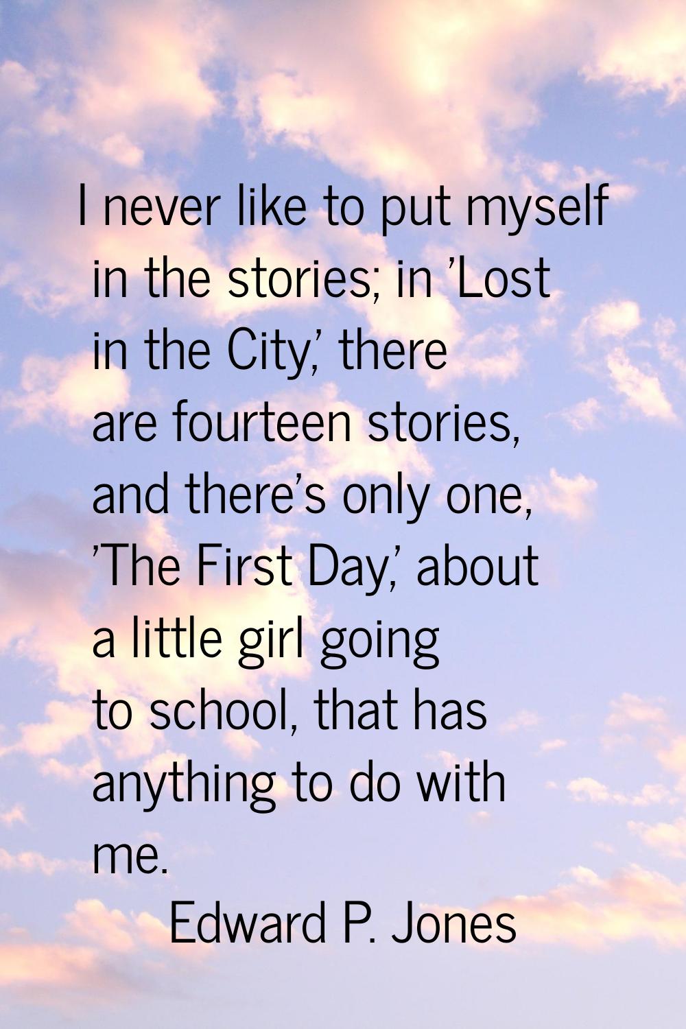 I never like to put myself in the stories; in 'Lost in the City,' there are fourteen stories, and t