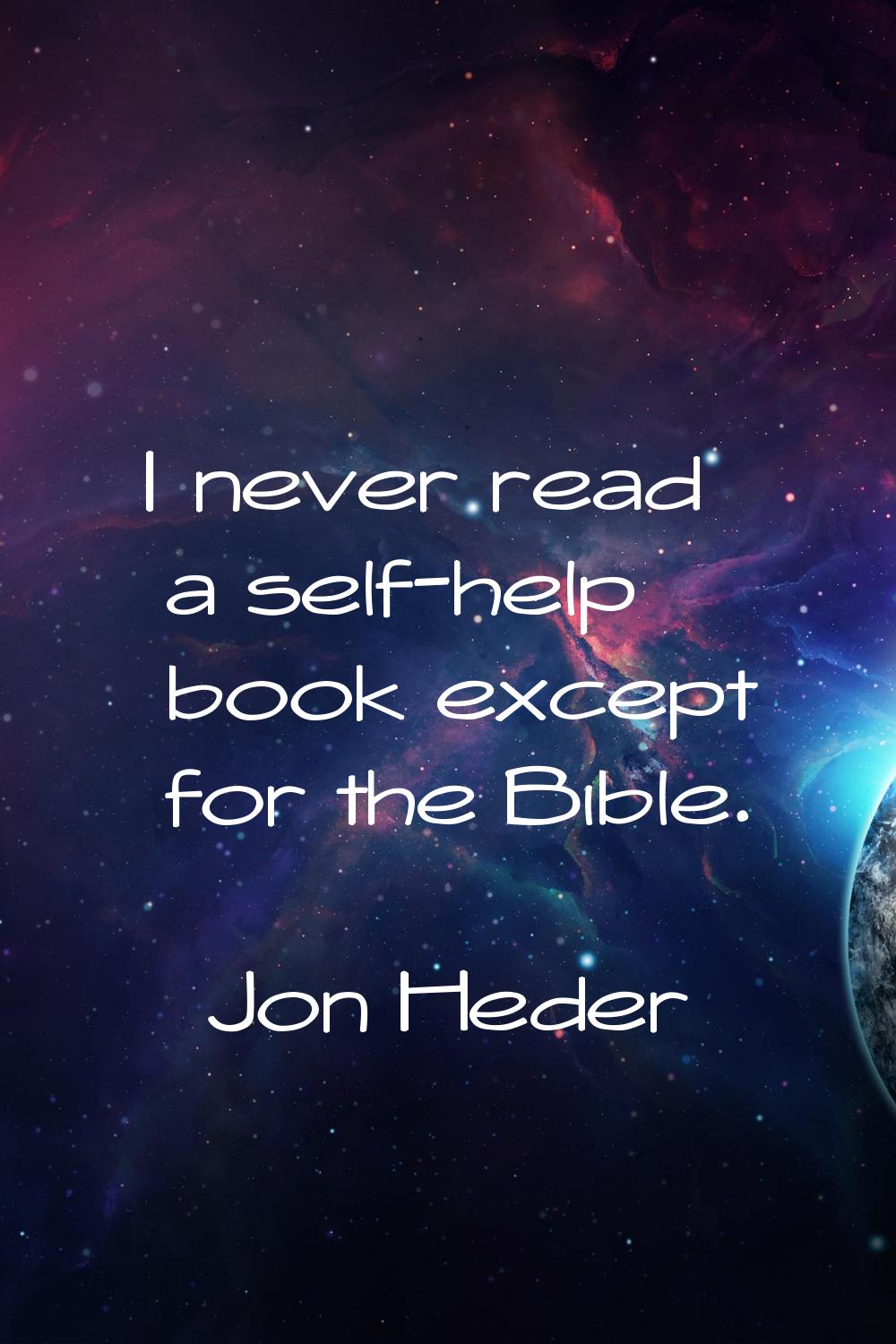 I never read a self-help book except for the Bible.