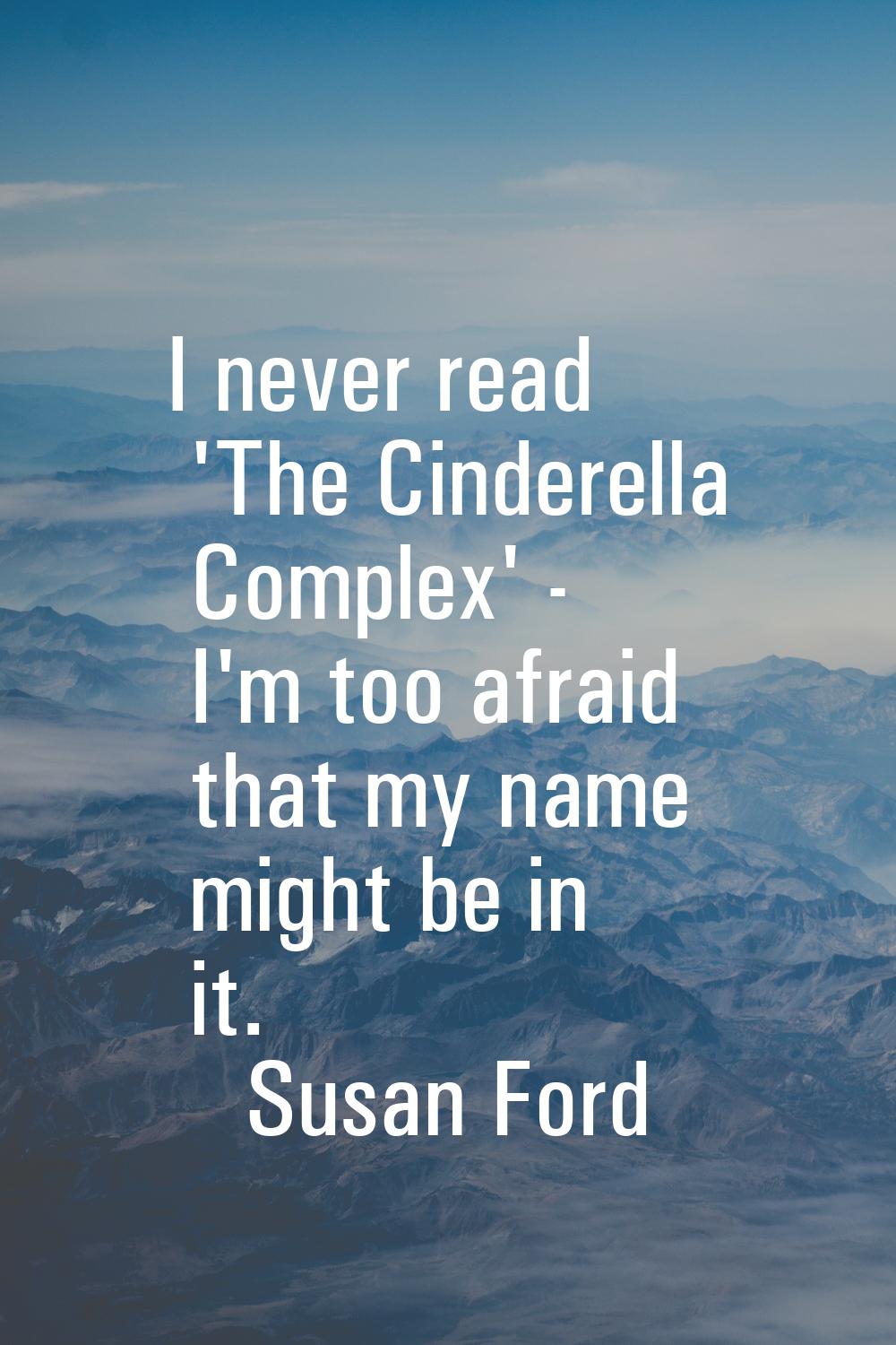 I never read 'The Cinderella Complex' - I'm too afraid that my name might be in it.