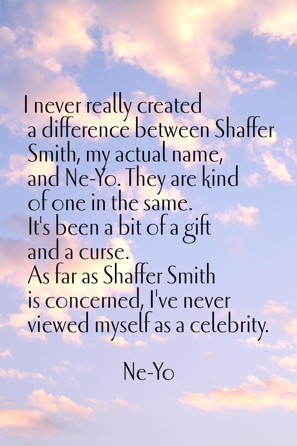 I never really created a difference between Shaffer Smith, my actual name, and Ne-Yo. They are kind