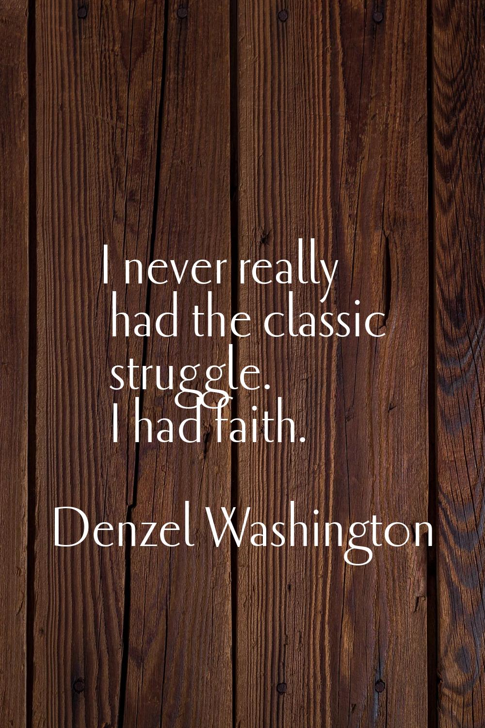 I never really had the classic struggle. I had faith.