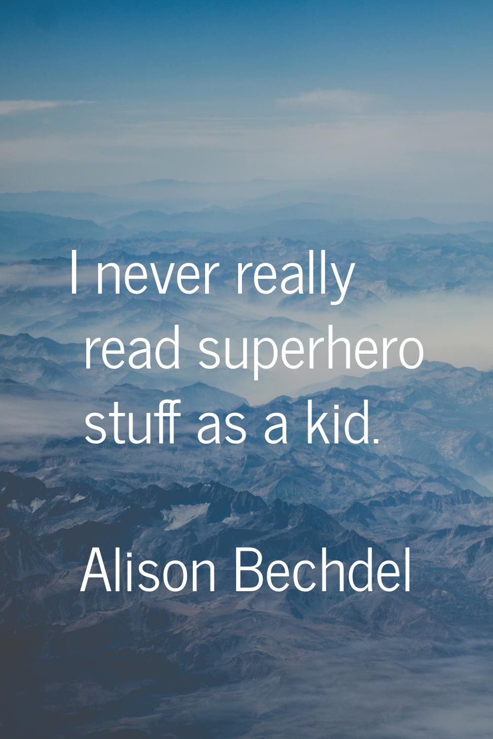 I never really read superhero stuff as a kid.