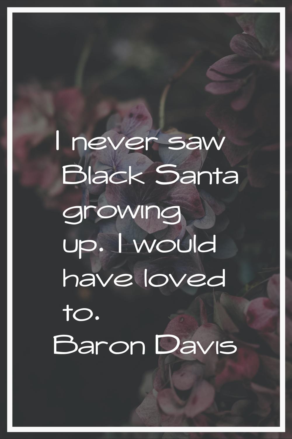 I never saw Black Santa growing up. I would have loved to.
